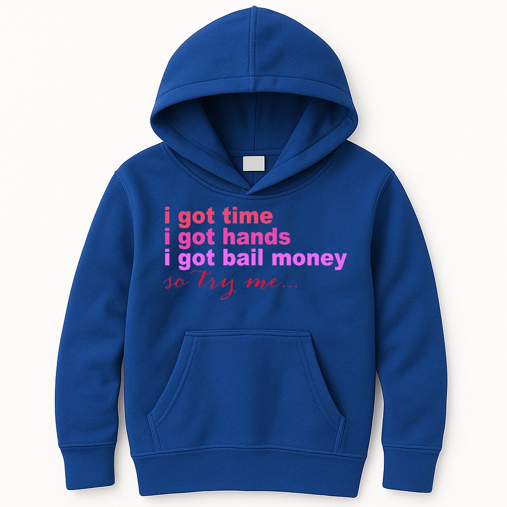 I Got Time I Got Hands I Got Bail Money So Try Me...Apparel Kids Hoodie