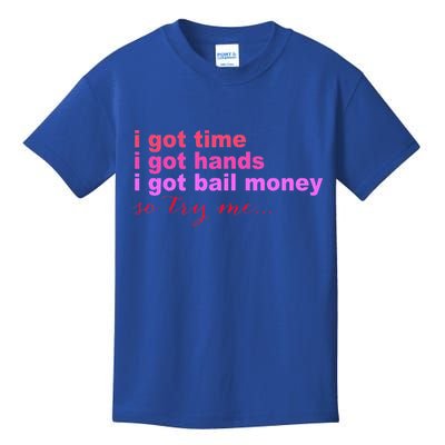 I Got Time I Got Hands I Got Bail Money So Try Me...Apparel Kids T-Shirt