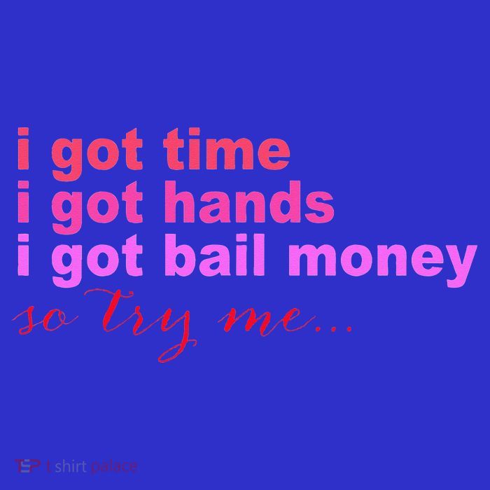 I Got Time I Got Hands I Got Bail Money So Try Me...Apparel Kids T-Shirt