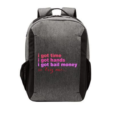 I Got Time I Got Hands I Got Bail Money So Try Me...Apparel Vector Backpack