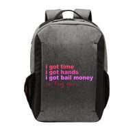 I Got Time I Got Hands I Got Bail Money So Try Me...Apparel Vector Backpack