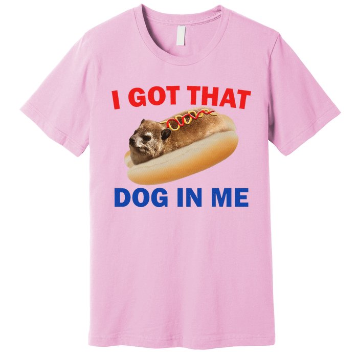 I Got That Dog In Me Hyrax Dank Premium T-Shirt