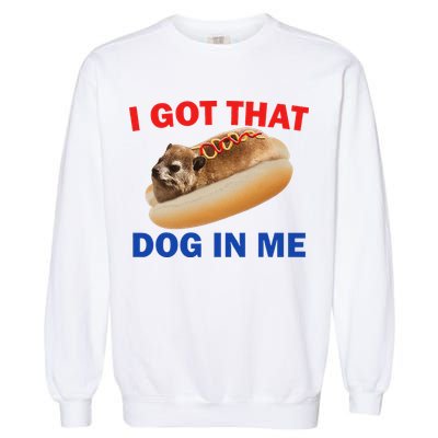 I Got That Dog In Me Hyrax Dank Garment-Dyed Sweatshirt