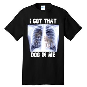 I Got That Dog In Me Xray Meme Tall T-Shirt