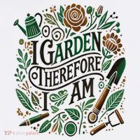 I Garden Therefore I Am Tall T-Shirt