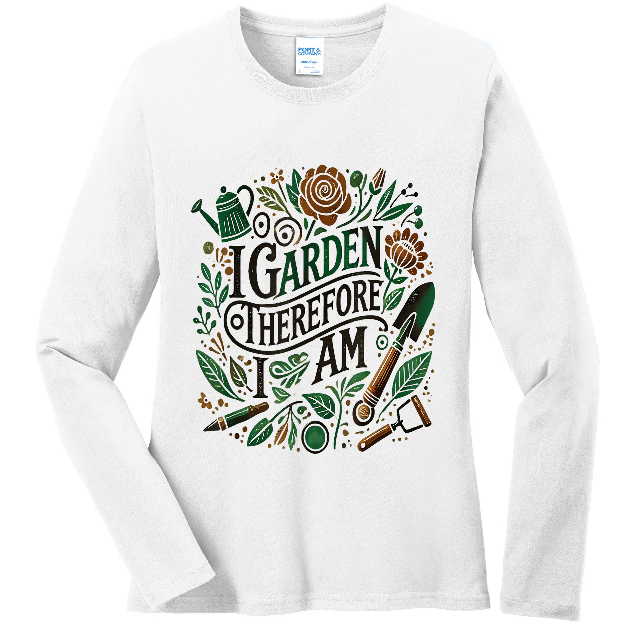 I Garden Therefore I Am Ladies Long Sleeve Shirt