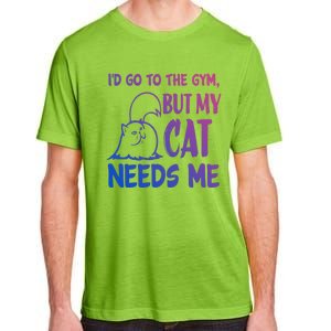 Id Go To The Gym But My Cat Needs Me Cute Gift Adult ChromaSoft Performance T-Shirt