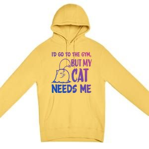 Id Go To The Gym But My Cat Needs Me Cute Gift Premium Pullover Hoodie