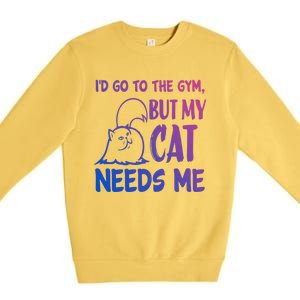 Id Go To The Gym But My Cat Needs Me Cute Gift Premium Crewneck Sweatshirt