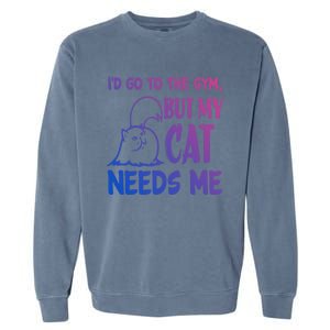 Id Go To The Gym But My Cat Needs Me Cute Gift Garment-Dyed Sweatshirt