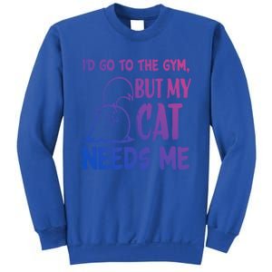 Id Go To The Gym But My Cat Needs Me Cute Gift Sweatshirt