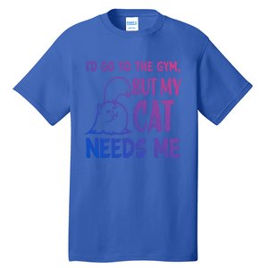 Id Go To The Gym But My Cat Needs Me Cute Gift Tall T-Shirt