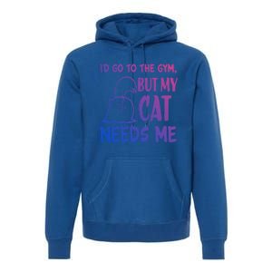 Id Go To The Gym But My Cat Needs Me Cute Gift Premium Hoodie