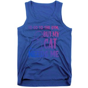 Id Go To The Gym But My Cat Needs Me Cute Gift Tank Top