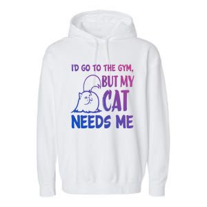 Id Go To The Gym But My Cat Needs Me Cute Gift Garment-Dyed Fleece Hoodie