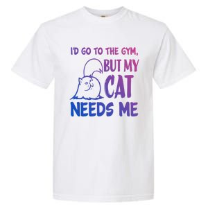 Id Go To The Gym But My Cat Needs Me Cute Gift Garment-Dyed Heavyweight T-Shirt