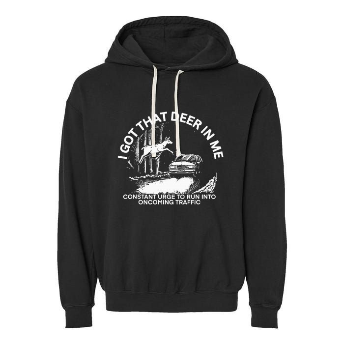 I Got That Deer In Me Funny Run Into Oncoming Traffic Garment-Dyed Fleece Hoodie