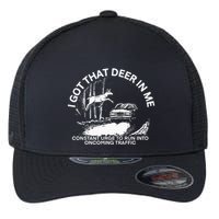 I Got That Deer In Me Funny Run Into Oncoming Traffic Flexfit Unipanel Trucker Cap