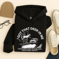 I Got That Deer In Me Funny Run Into Oncoming Traffic Hoodie