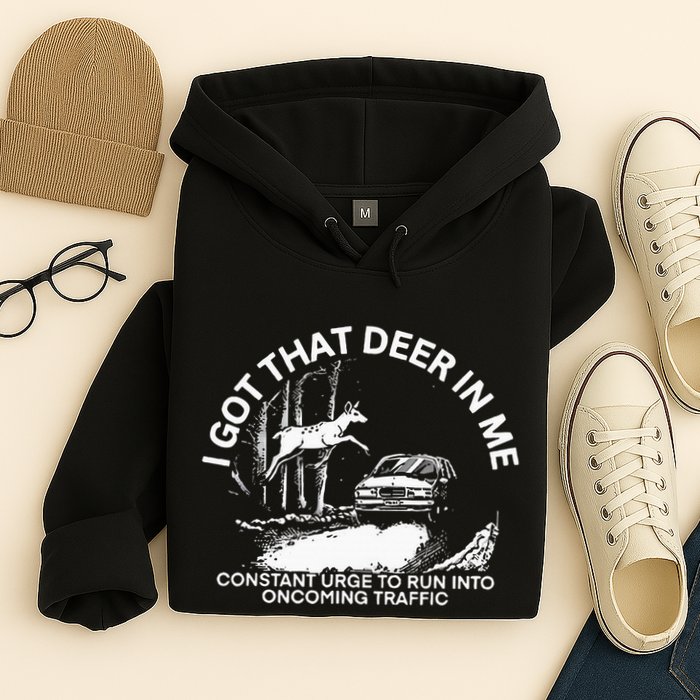 I Got That Deer In Me Funny Run Into Oncoming Traffic Hoodie