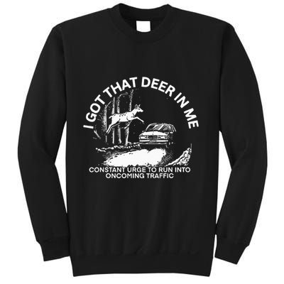 I Got That Deer In Me Funny Run Into Oncoming Traffic Sweatshirt