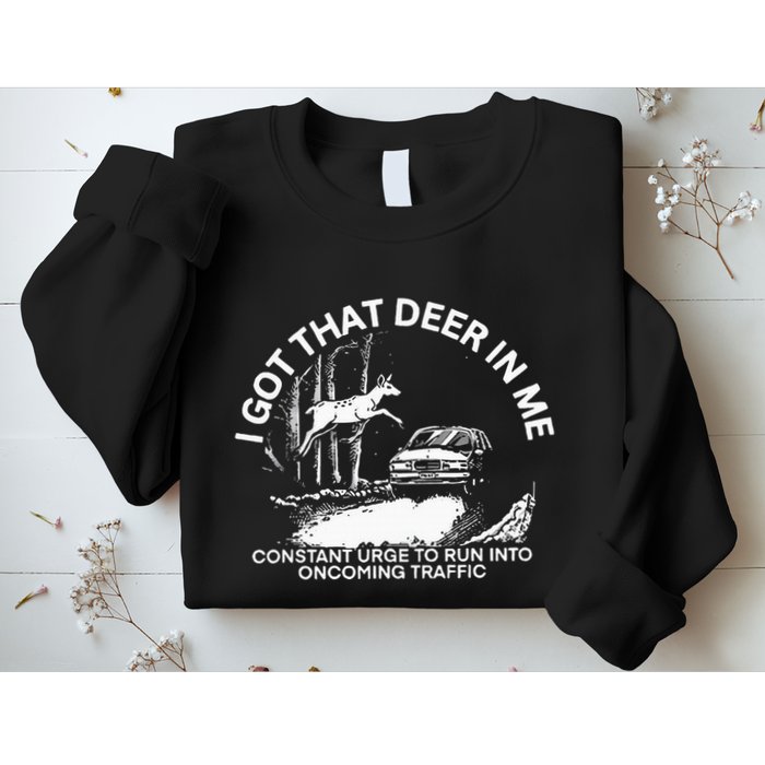 I Got That Deer In Me Funny Run Into Oncoming Traffic Sweatshirt