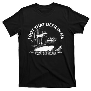 I Got That Deer In Me Funny Run Into Oncoming Traffic T-Shirt