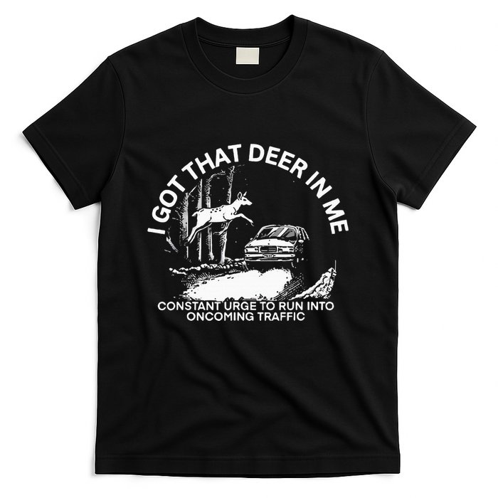 I Got That Deer In Me Funny Run Into Oncoming Traffic T-Shirt