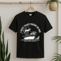 I Got That Deer In Me Funny Run Into Oncoming Traffic T-Shirt