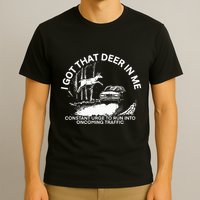 I Got That Deer In Me Funny Run Into Oncoming Traffic T-Shirt