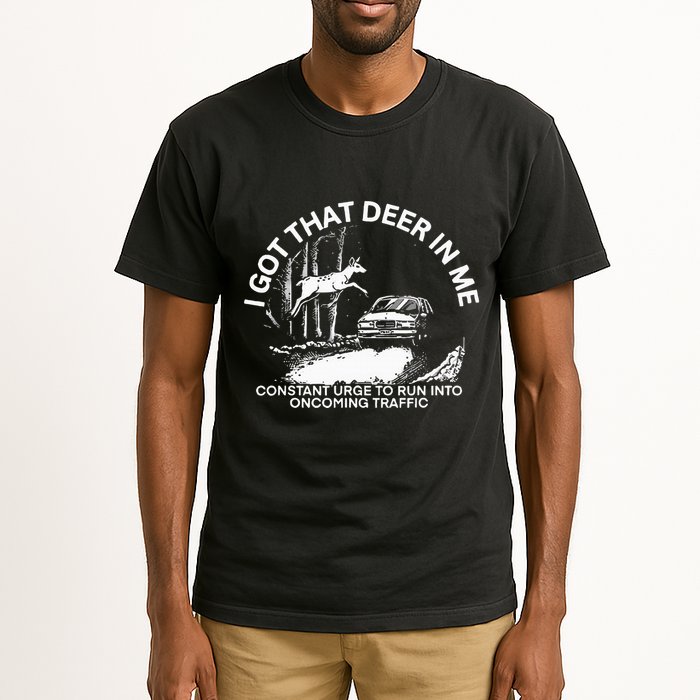 I Got That Deer In Me Funny Run Into Oncoming Traffic Tall T-Shirt
