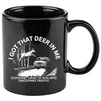 I Got That Deer In Me Funny Run Into Oncoming Traffic 11oz C Handle Ceramic Mug