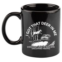 I Got That Deer In Me Funny Run Into Oncoming Traffic 11oz C Handle Ceramic Mug