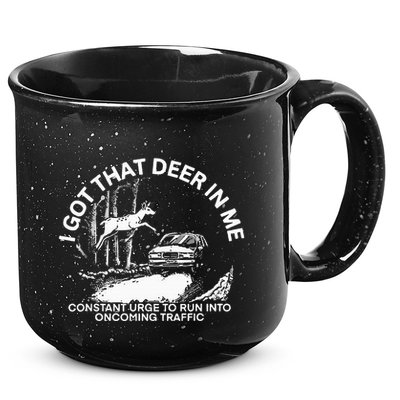 I Got That Deer In Me Funny Run Into Oncoming Traffic 15oz Campfire Ceramic Mug