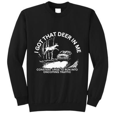 I Got That Deer In Me Funny Run Into Oncoming Traffic Tall Sweatshirt