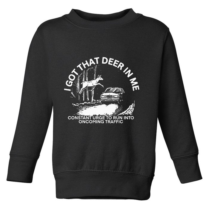 I Got That Deer In Me Funny Run Into Oncoming Traffic Toddler Sweatshirt