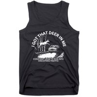 I Got That Deer In Me Funny Run Into Oncoming Traffic Tank Top