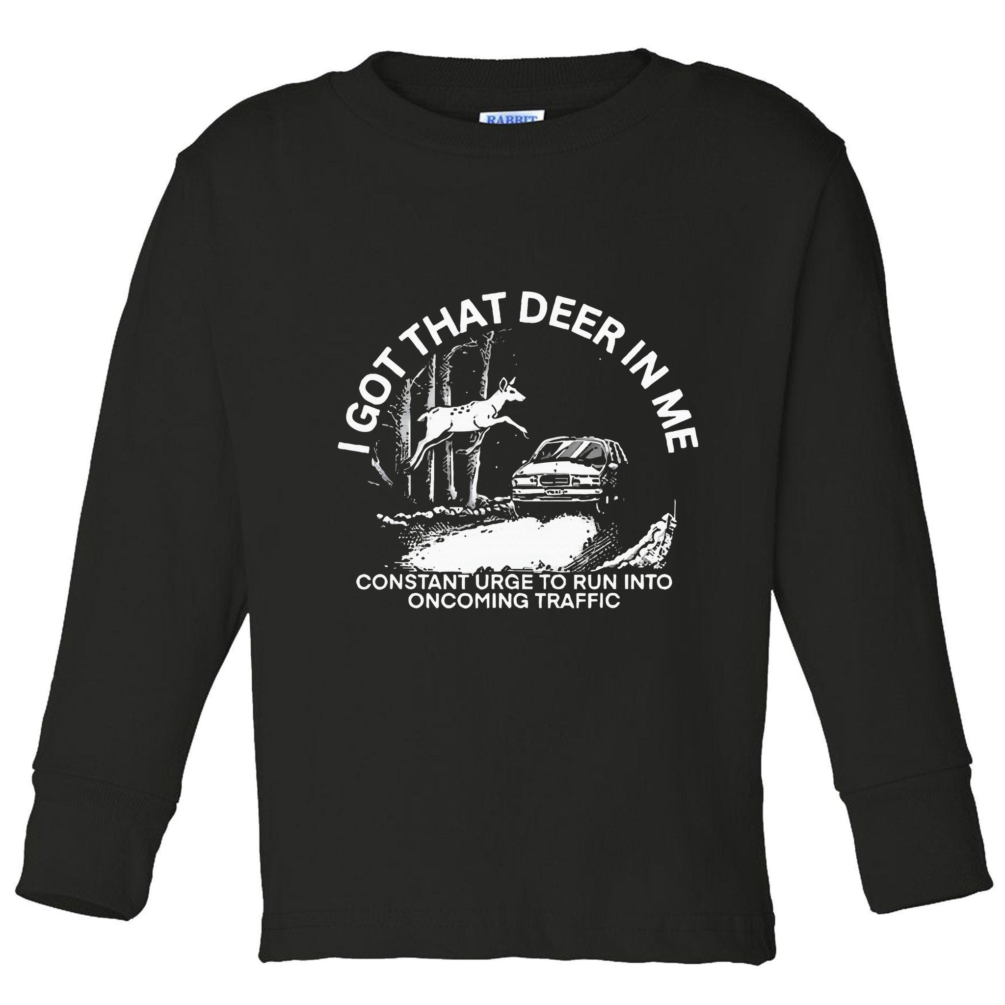 I Got That Deer In Me Funny Run Into Oncoming Traffic Toddler Long Sleeve Shirt