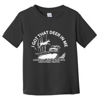 I Got That Deer In Me Funny Run Into Oncoming Traffic Toddler T-Shirt