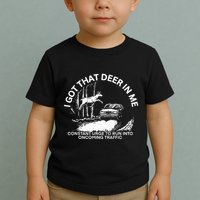 I Got That Deer In Me Funny Run Into Oncoming Traffic Toddler T-Shirt