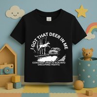 I Got That Deer In Me Funny Run Into Oncoming Traffic Toddler T-Shirt