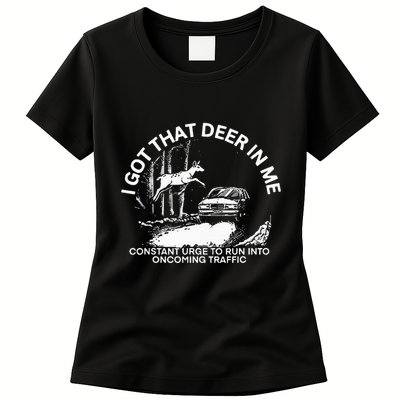 I Got That Deer In Me Funny Run Into Oncoming Traffic Womens T-Shirt