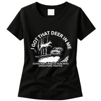 I Got That Deer In Me Funny Run Into Oncoming Traffic Womens T-Shirt