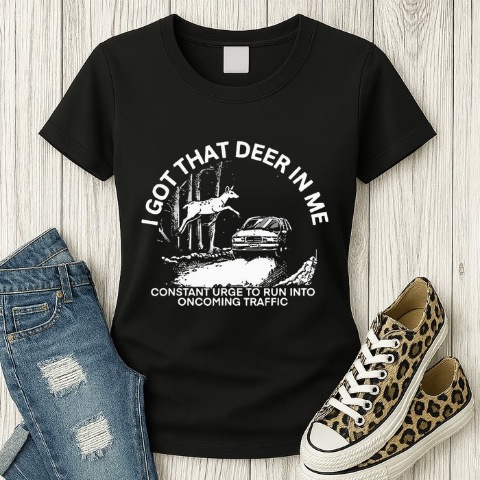 I Got That Deer In Me Funny Run Into Oncoming Traffic Womens T-Shirt