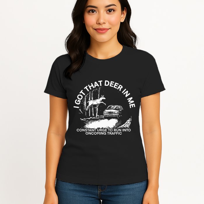 I Got That Deer In Me Funny Run Into Oncoming Traffic Womens T-Shirt