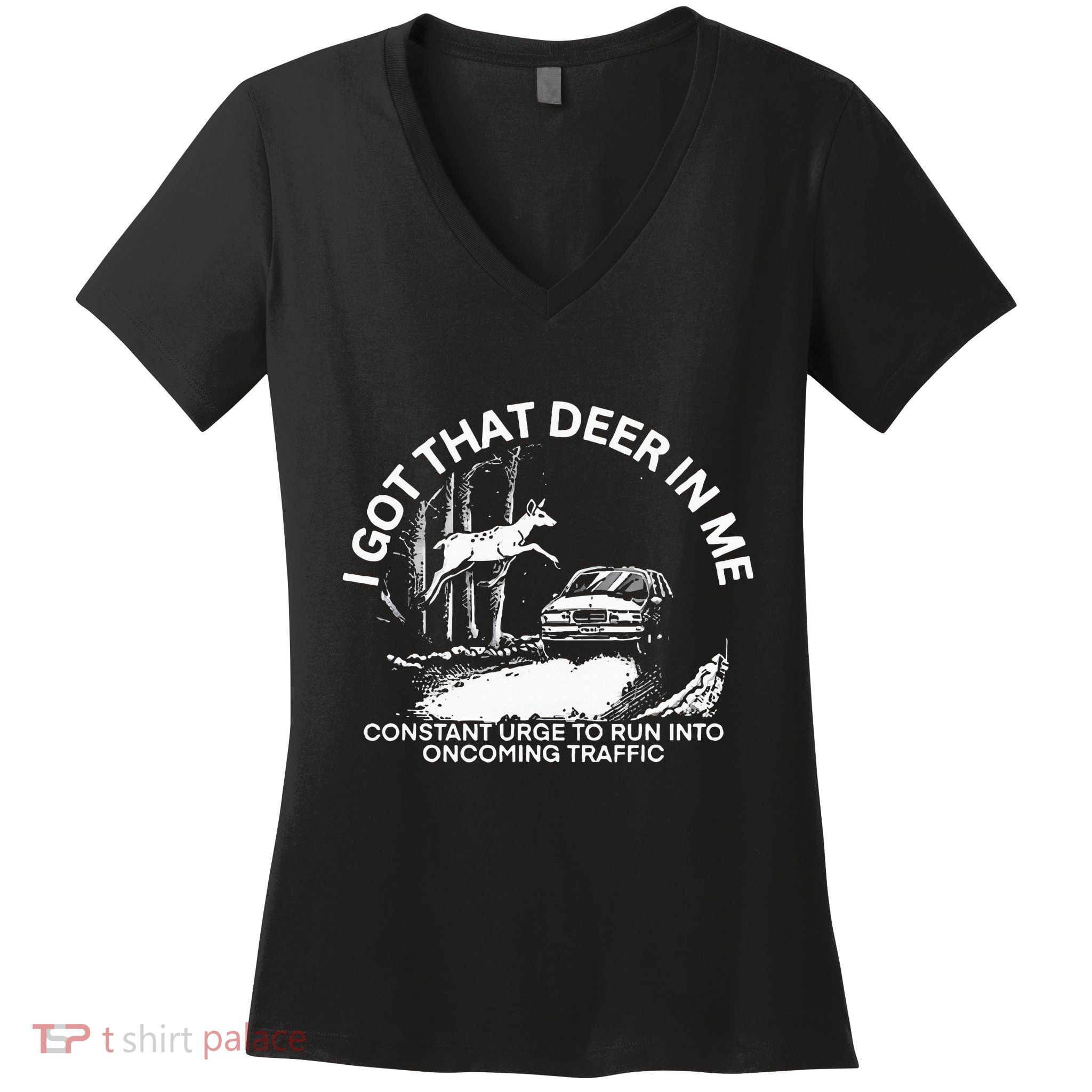 I Got That Deer In Me Funny Run Into Oncoming Traffic Women's V-Neck T-Shirt