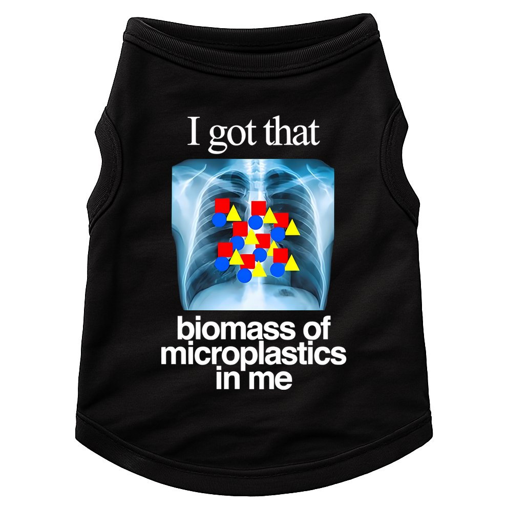 I Got That Biomass Of Microplastics In Me Doggie Tank