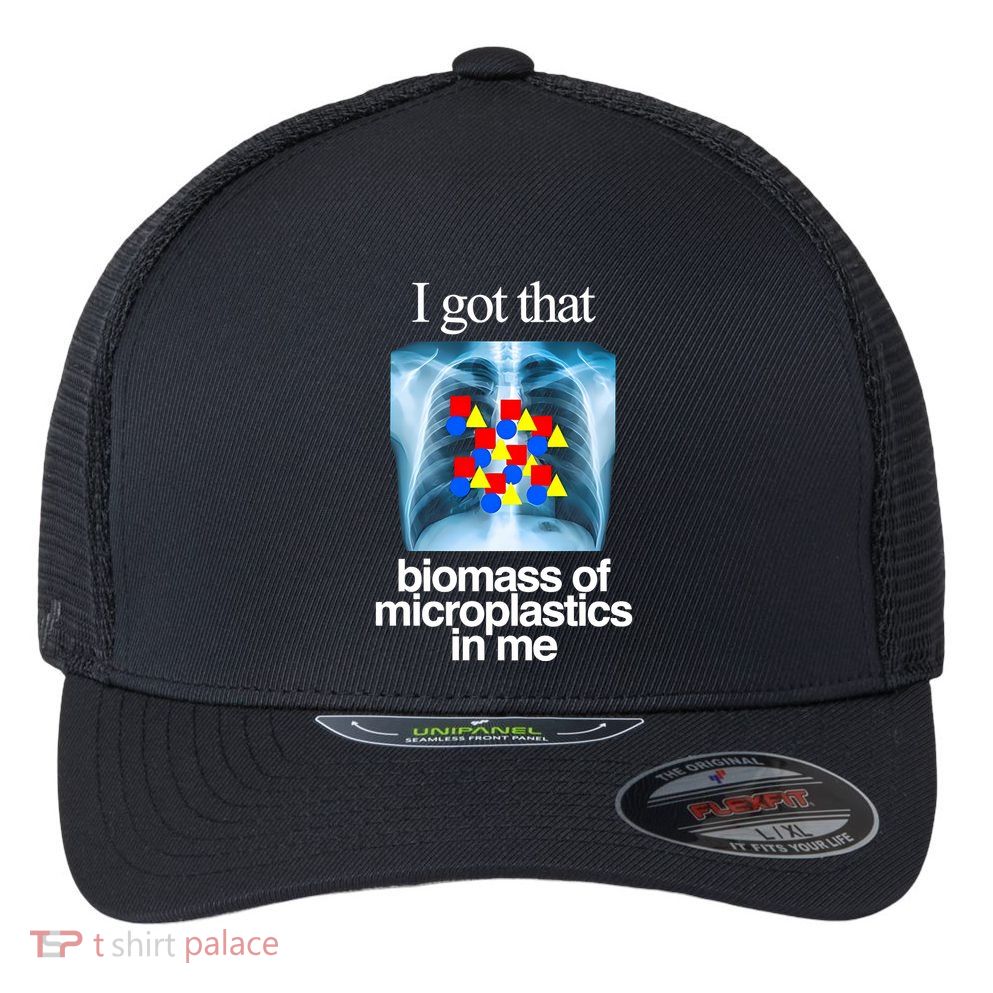I Got That Biomass Of Microplastics In Me Flexfit Unipanel Trucker Cap