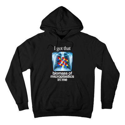 I Got That Biomass Of Microplastics In Me Hoodie