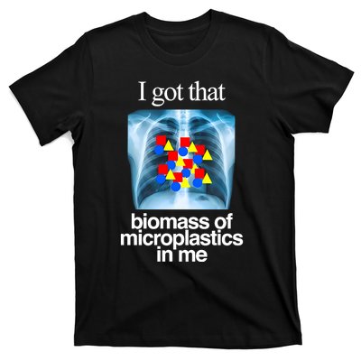 I Got That Biomass Of Microplastics In Me T-Shirt